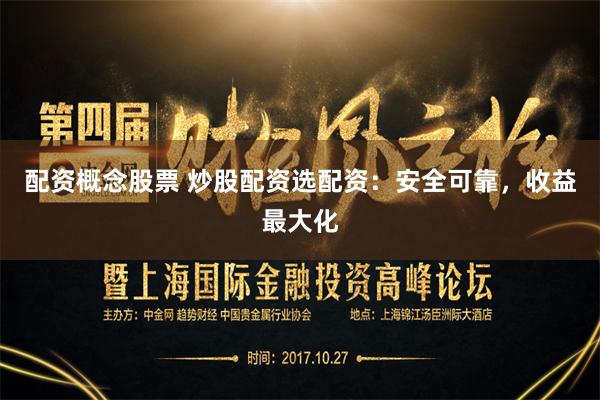 配资概念股票 炒股配资选配资：安全可靠，收益最大化