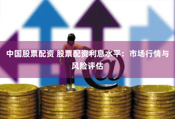 中国股票配资 股票配资利息水平：市场行情与风险评估